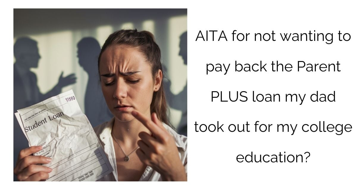 AITA for not wanting to pay back the Parent PLUS loan my dad took out for my college education?