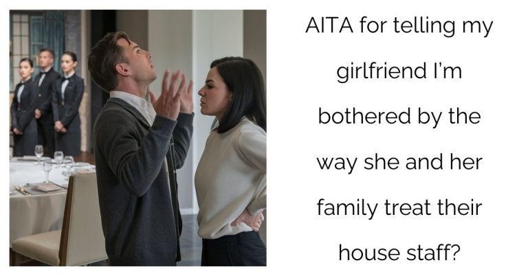 AITA for telling my girlfriend I’m bothered by the way she and her family treat their house staff?