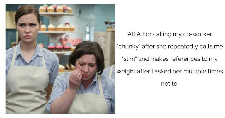 AITA For calling my co-worker “chunky” after she repeatedly calls me “slim” and makes references to my weight after I asked her multiple times not to ?