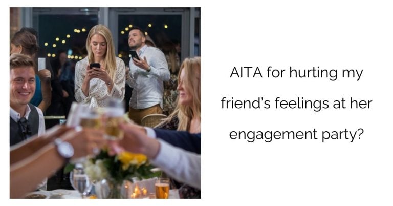 AITA for hurting my friend’s feelings at her engagement party?