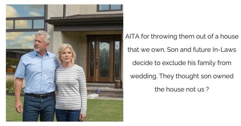 AITA for throwing them out of a house that we own. Son and future In-Laws decide to exclude his family from wedding. They thought son owned the house not us ?