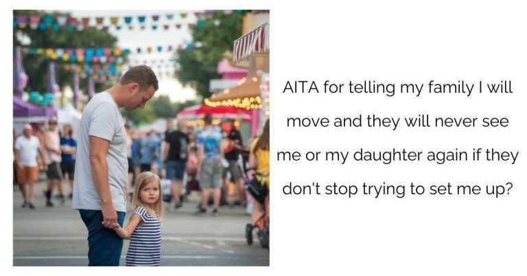 AITA for telling my family I will move and they will never see me or my daughter again if they don’t stop trying to set me up?