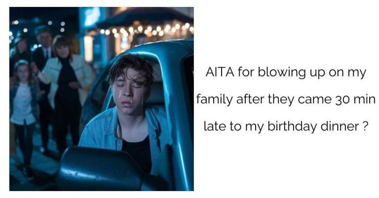 AITA for blowing up on my family after they came 30 min late to my birthday dinner ?