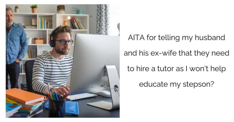 AITA for telling my husband and his ex-wife that they need to hire a tutor as I won’t help educate my stepson?