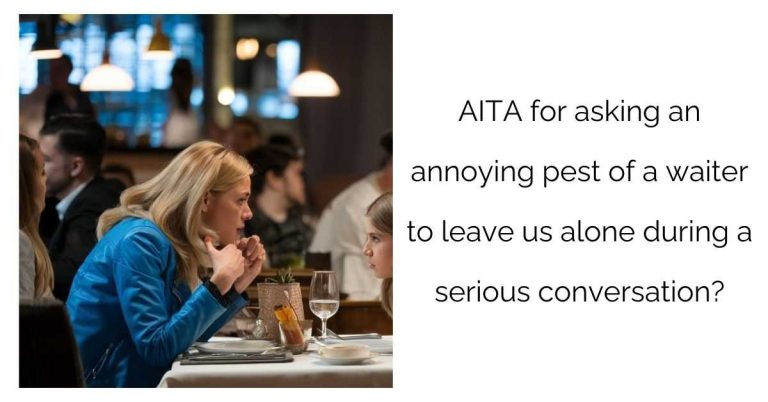 AITA for asking an annoying pest of a waiter to leave us alone during a serious conversation?