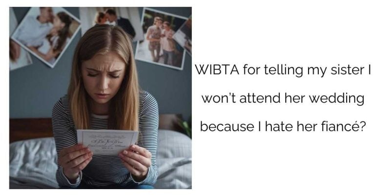 WIBTA for telling my sister I won’t attend her wedding because I hate her fiancé?