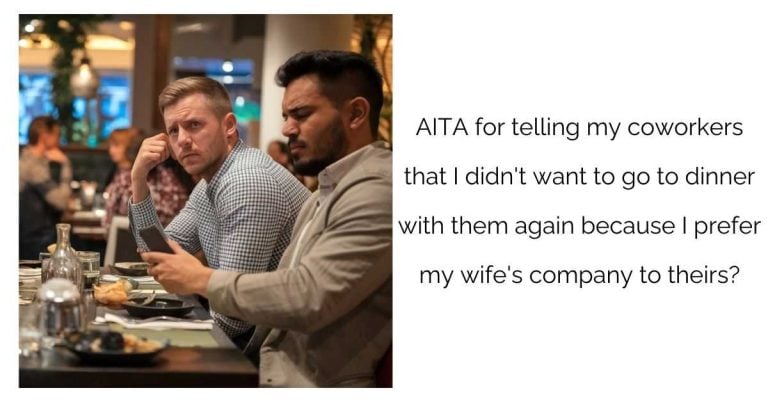 AITA for telling my coworkers that I didn’t want to go to dinner with them again because I prefer my wife’s company to theirs?