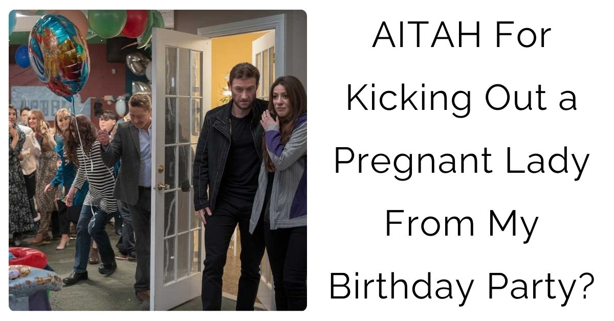 AITAH For Kicking Out a Pregnant Lady From My Birthday Party?