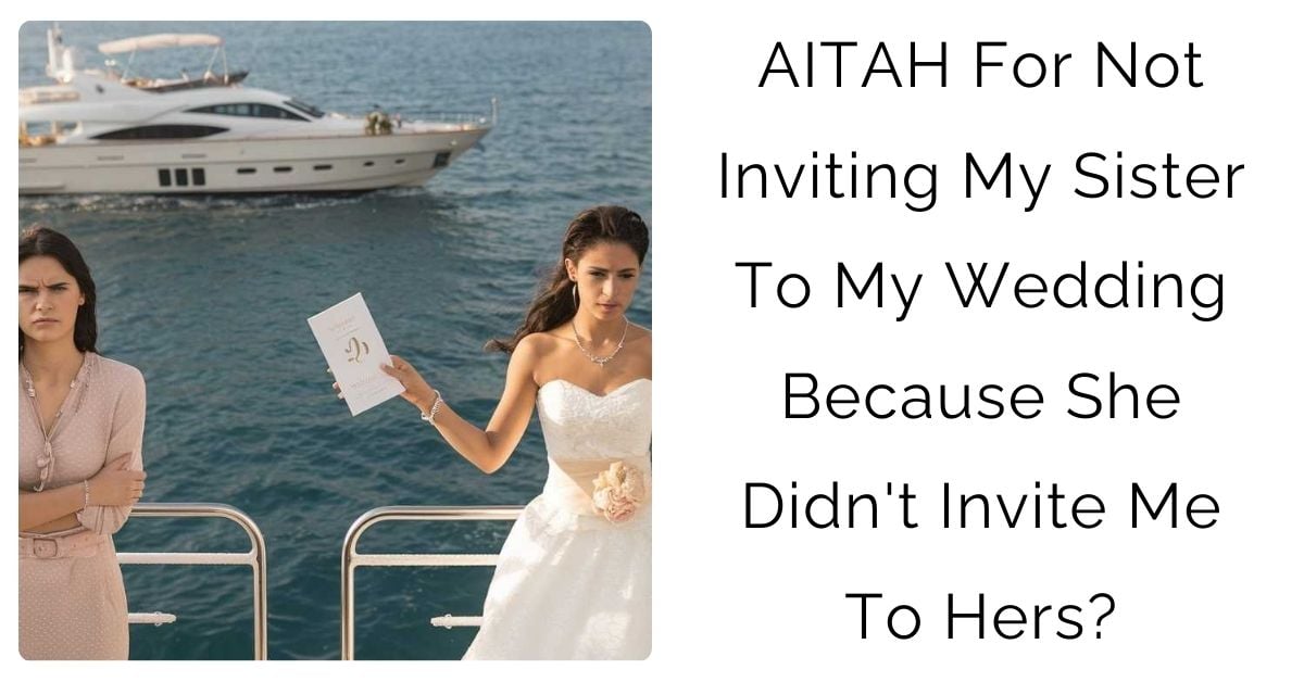 AITAH for not inviting my sister to my wedding because she didn’t invite me to hers?