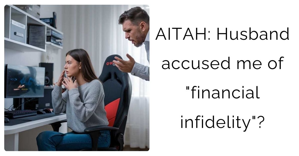 AITAH: Husband accused me of “financial infidelity”?