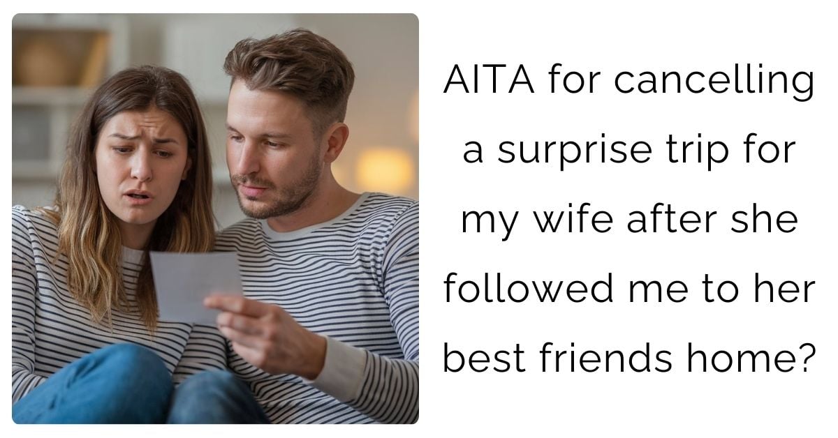 AITA for cancelling a surprise trip for my wife after she followed me to her best friends home?