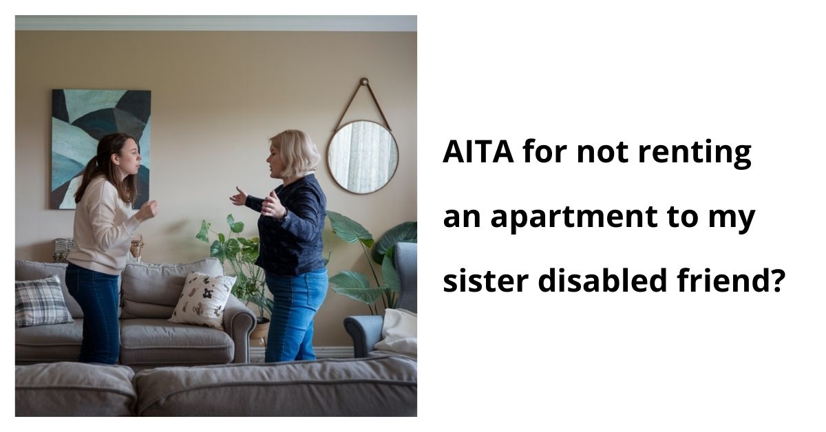 AITA for not renting an apartment to my sister disabled friend