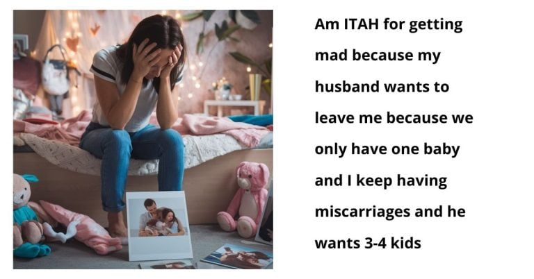 AITAH for getting mad because my husband wants to leave me because we only have one baby and I keep having miscarriages and he wants 3-4 kids