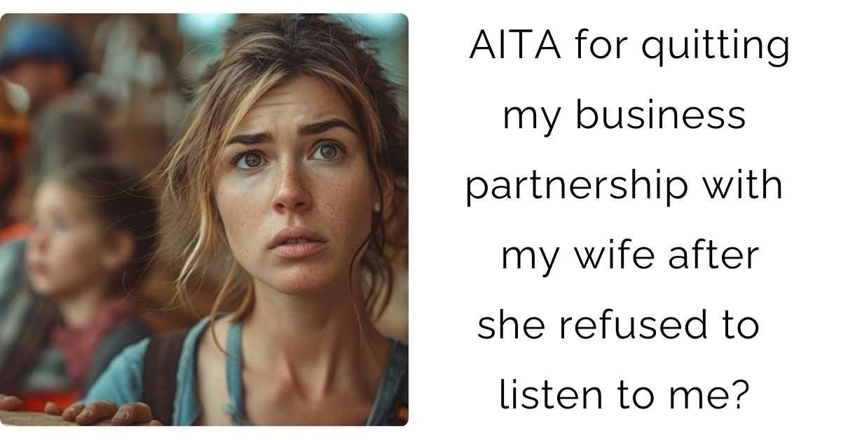 AITA for quitting my business partnership with my wife after she refused to listen to me?