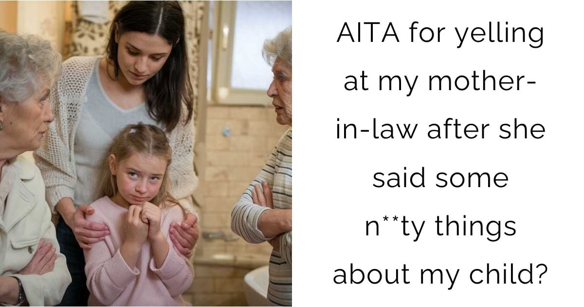 AITA for yelling at my mother-in-law after she said some n**ty things about my child?