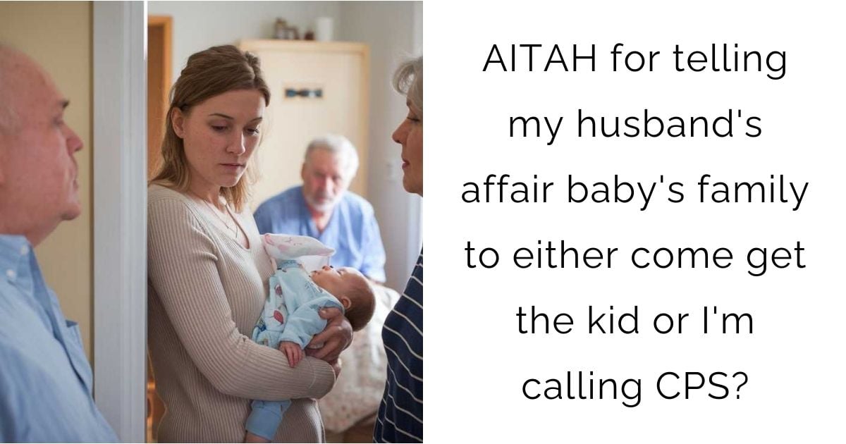 AITAH for telling my husband’s affair baby’s family to either come get the kid or I’m calling CPS?