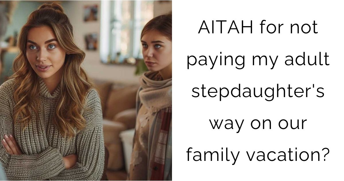 AITAH for not paying my adult stepdaughter’s way on our family vacation?