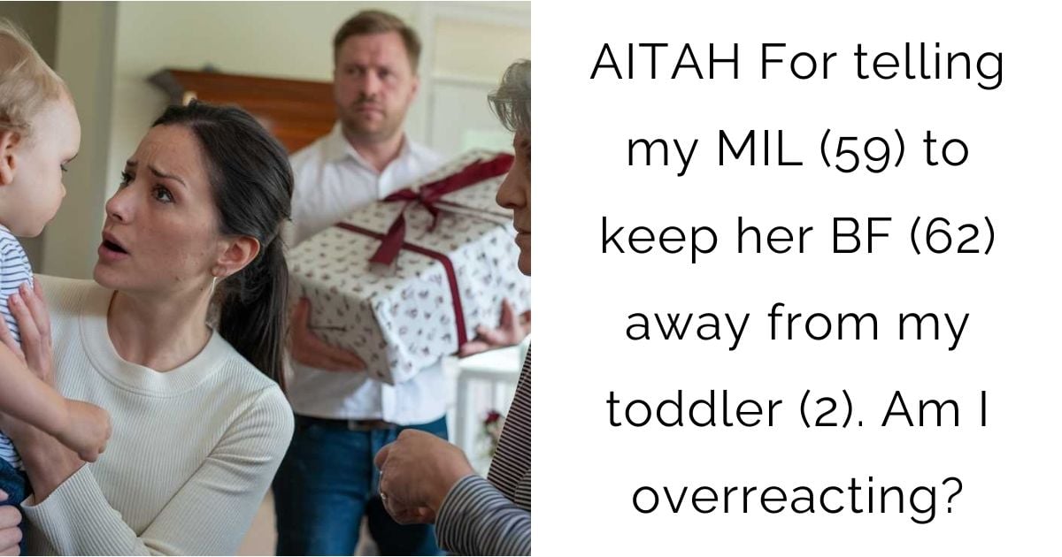 AITAH For telling my MIL(59) to keep her BF(62) away from my toddler (2). Am I overreacting?