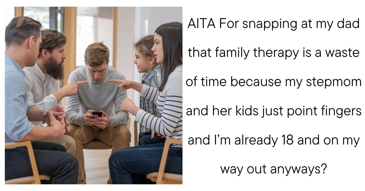 AITA For snapping at my dad that family therapy is a waste of time because my stepmom and her kids just point fingers and I’m already 18 and on my way out anyways?