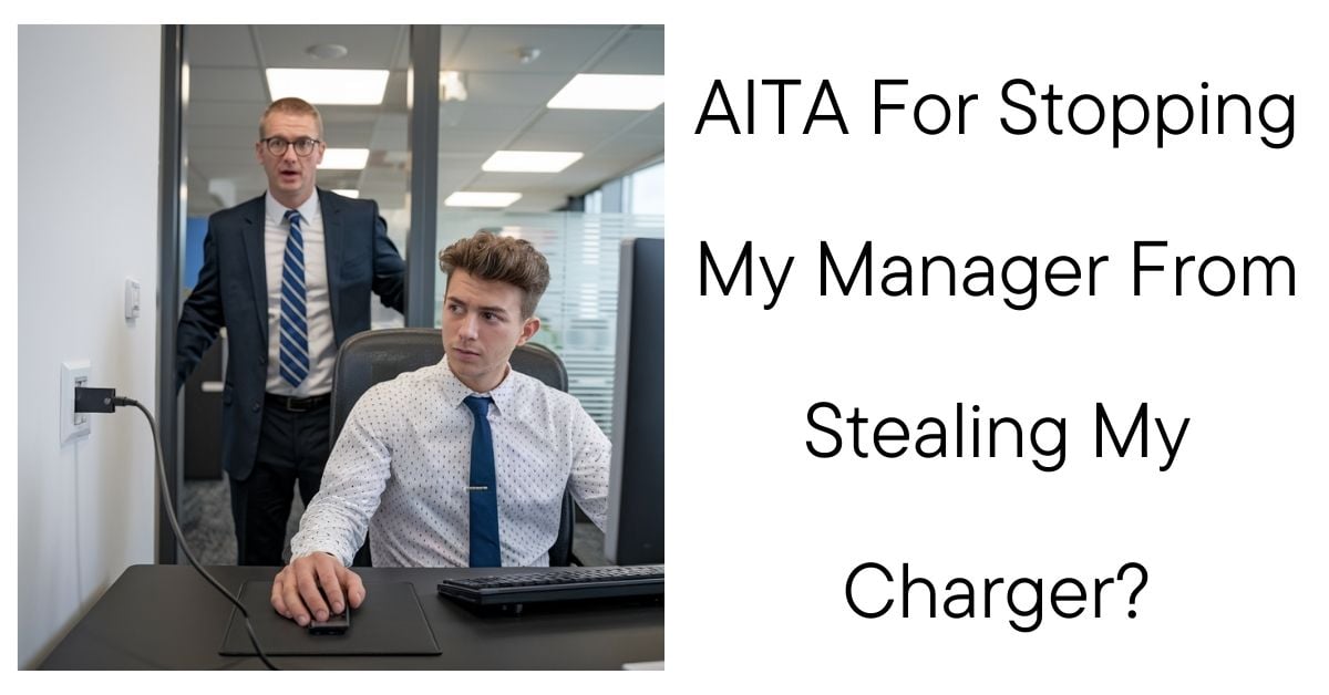 AITA For Stopping My Manager From Stealing My Charger?