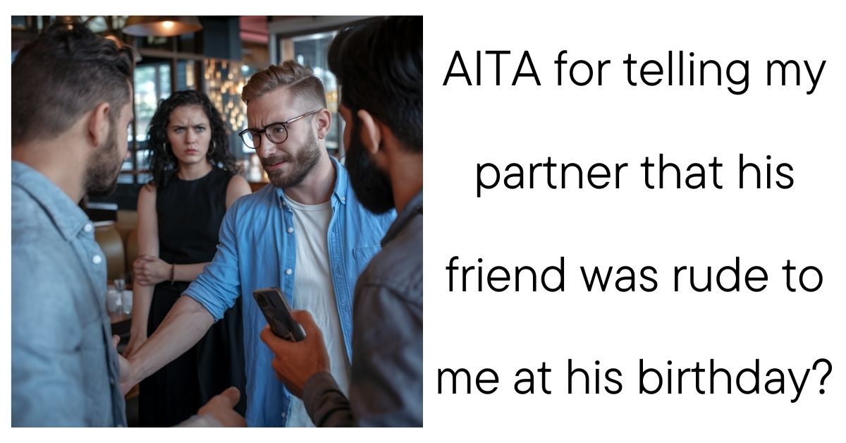 AITA for telling my partner that his friend was rude to me at his birthday?