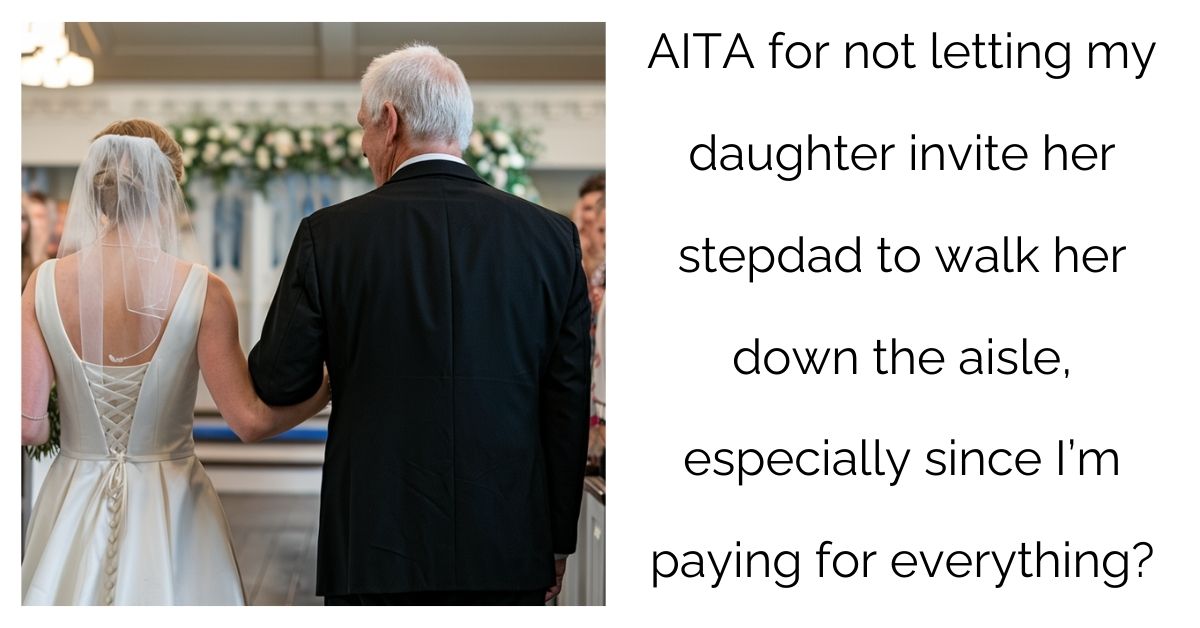 AITA for not letting my daughter invite her stepdad to walk her down the aisle, especially since I’m paying for everything?