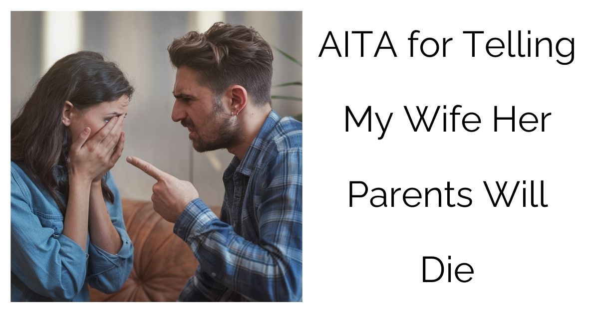 AITA for Telling My Wife Her Parents Will Die?