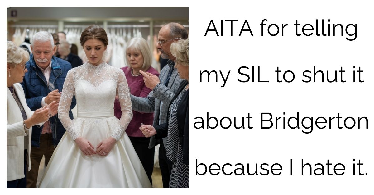 AITA for telling my SIL to shut it about Bridgerton because I hate it  ?