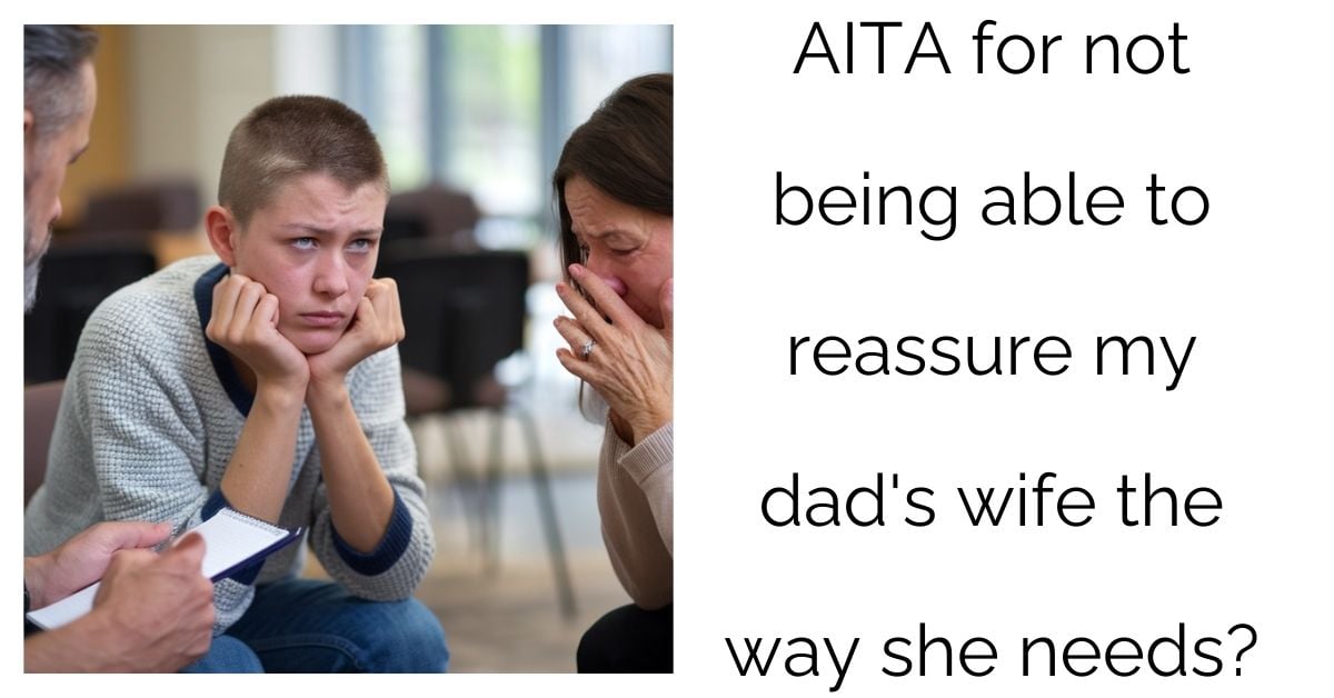 AITA for not being able to reassure my dad’s wife the way she needs?