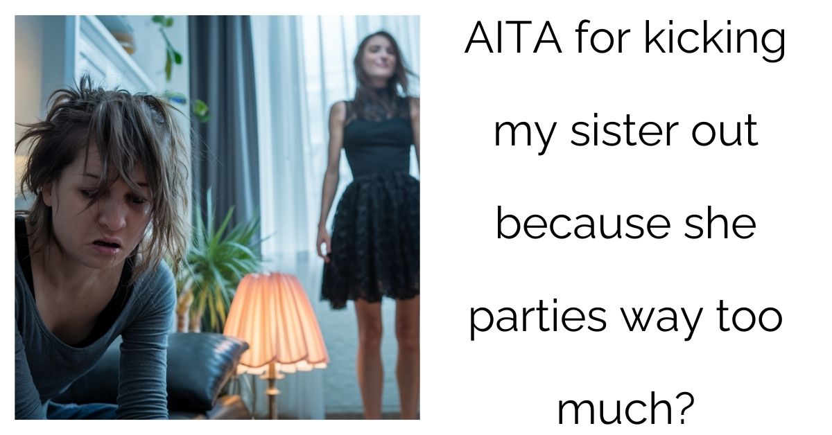 AITA for kicking my sister out because she parties way too much?