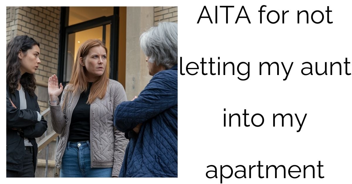 AITA for not letting my aunt into my apartment?