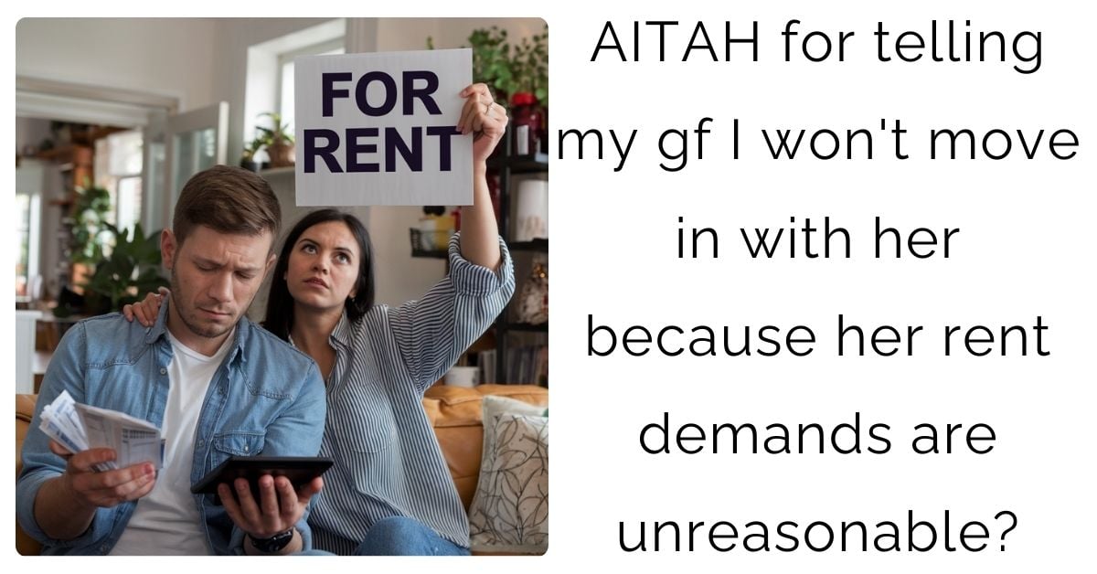 AITAH for telling my gf I won’t move in with her because her rent demands are unreasonable?