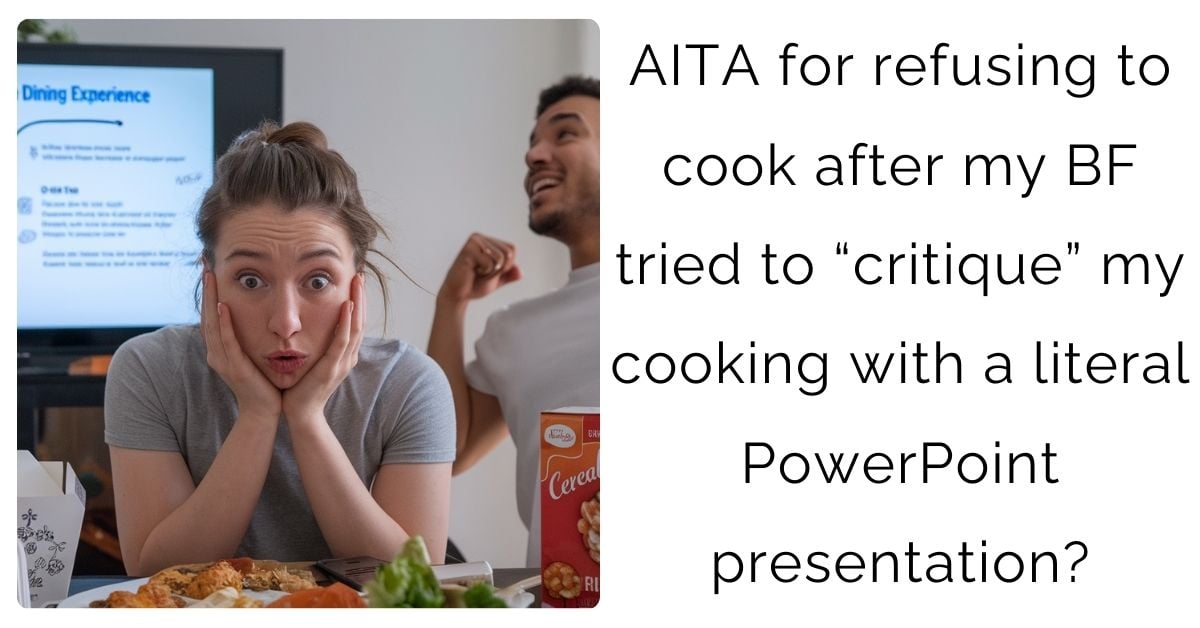 AITA for refusing to cook after my BF tried to “critique” my cooking with a literal PowerPoint presentation?