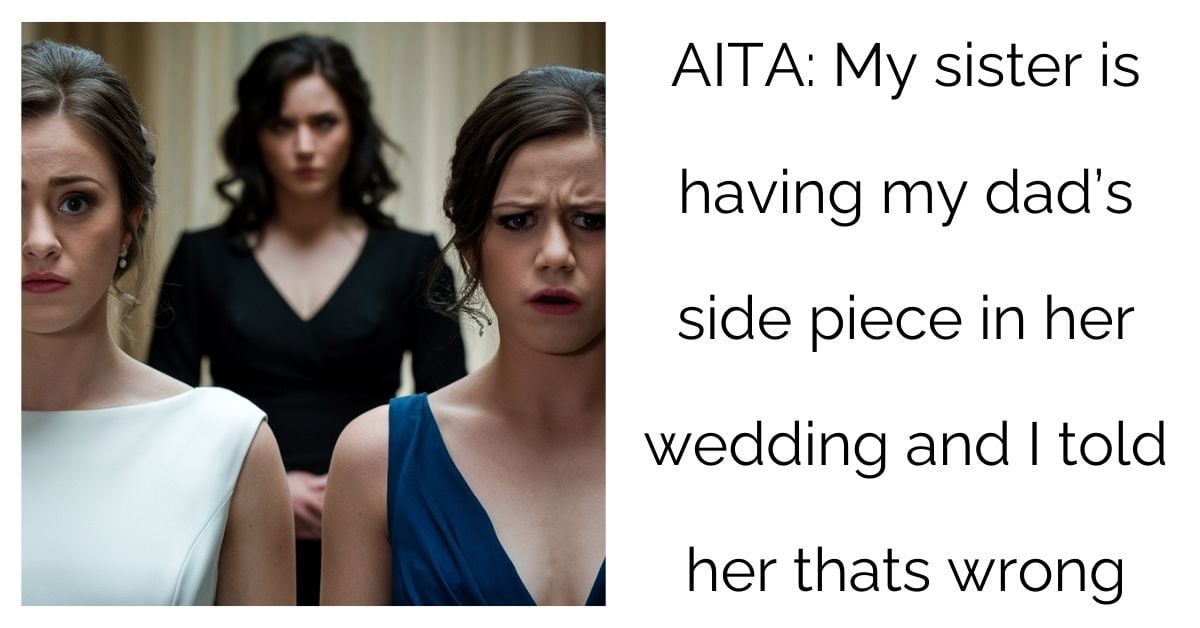 AITA: My sister is having my dad’s side piece in her wedding and I told her thats wrong?’