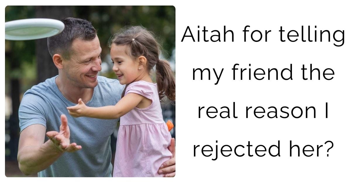 Aitah for telling my friend the real reason I rejected her?