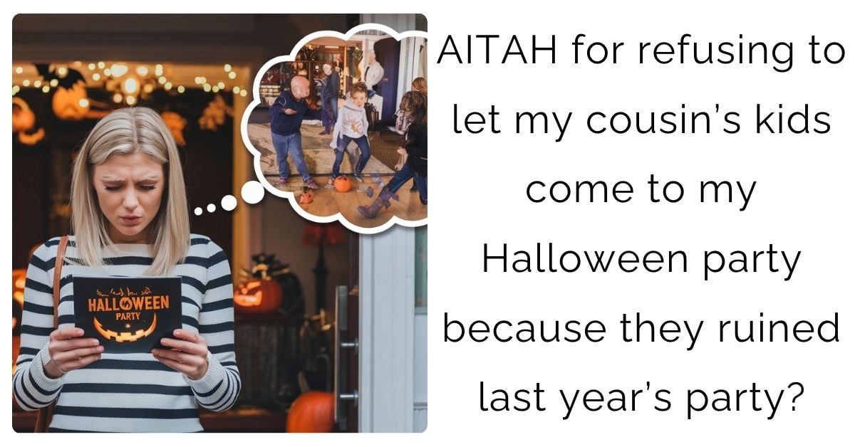 AITAH for refusing to let my cousin’s kids come to my Halloween party because they ruined last year’s party?