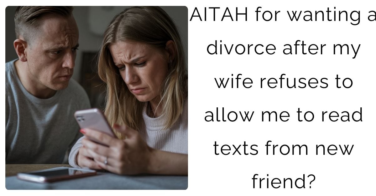 AITAH for wanting a divorce after my wife refuses to allow me to read texts from new friend?