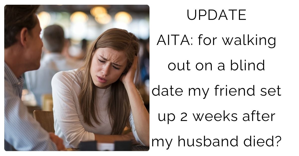 Update: AITA for walking out on a blind date my friend set up 2 weeks after my husband died?