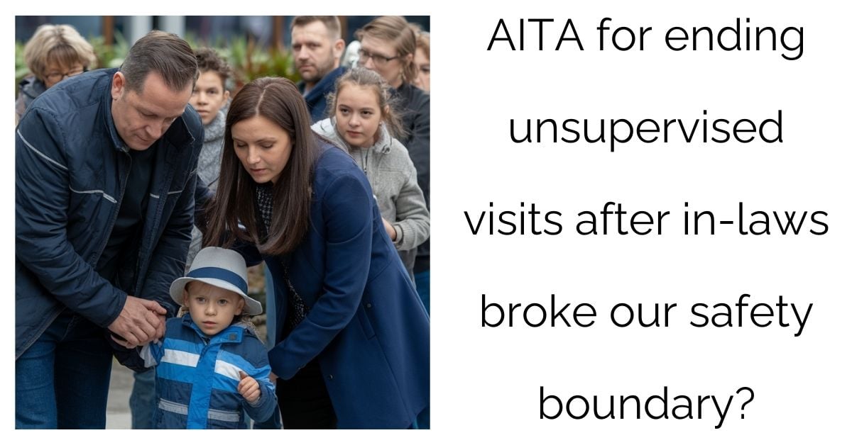 AITA for ending unsupervised visits after in-laws broke our safety boundary?