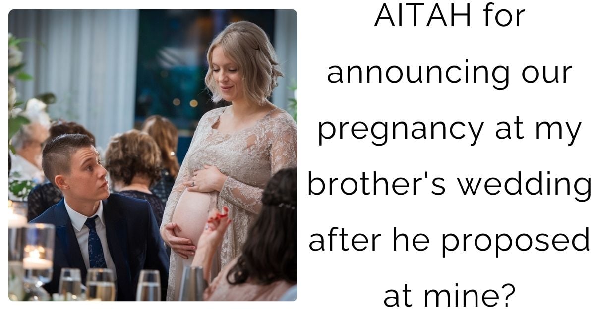 AITAH for announcing our pregnancy at my brother’s wedding after he proposed at mine?