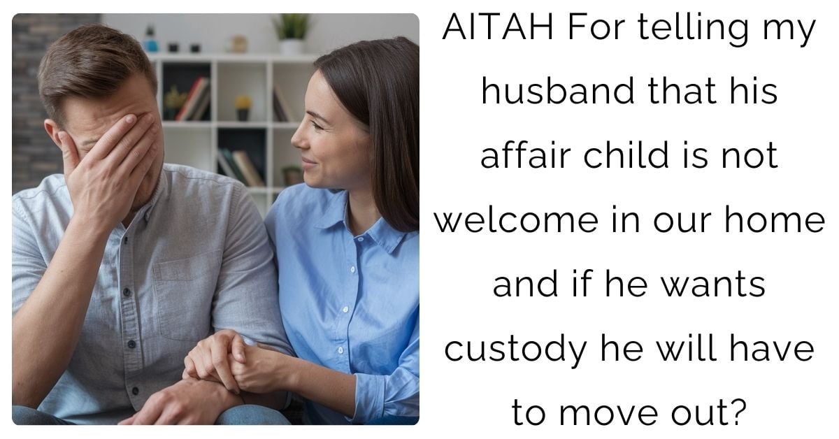 AITAH For telling my husband that his affair child is not welcome in our home and if he wants custody he will have to move out?