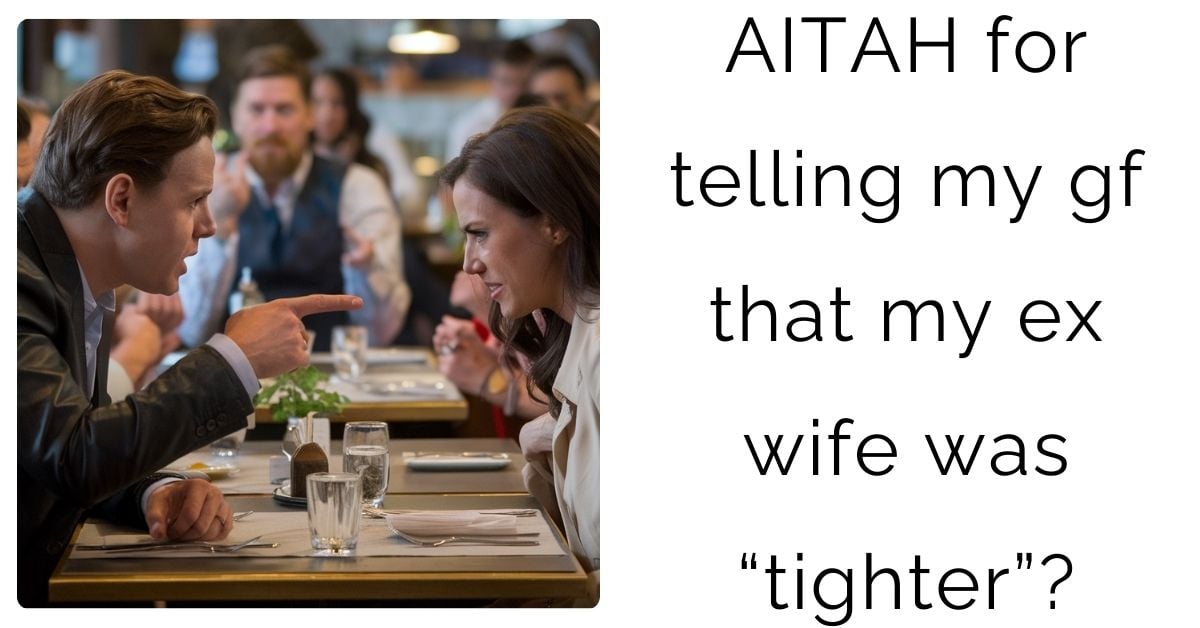 AITAH for telling my gf that my ex wife was “tighter”?