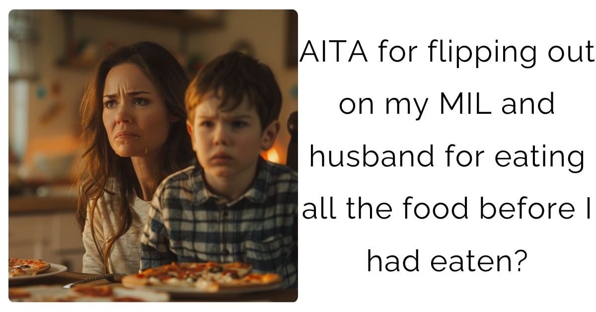 AITA for flipping out on my MIL and husband for eating all the food before I had eaten?