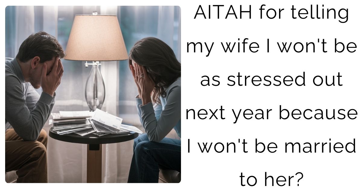 AITAH for telling my wife I won’t be as stressed out next year because I won’t be married to her?