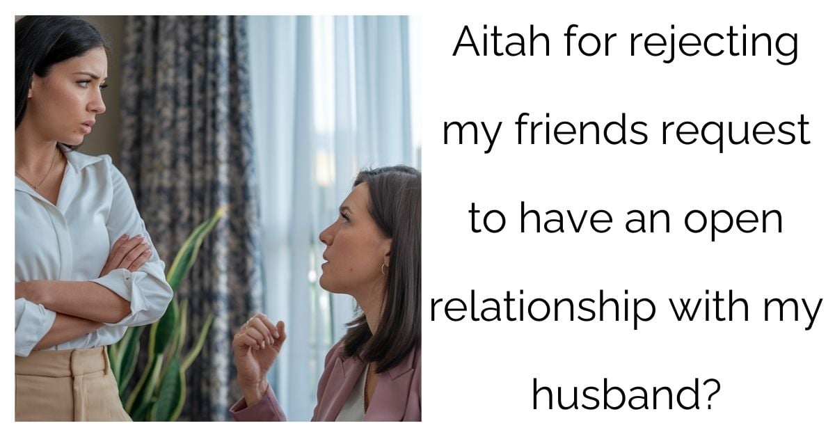 Aitah for rejecting my friends request to have an open relationship with my husband?