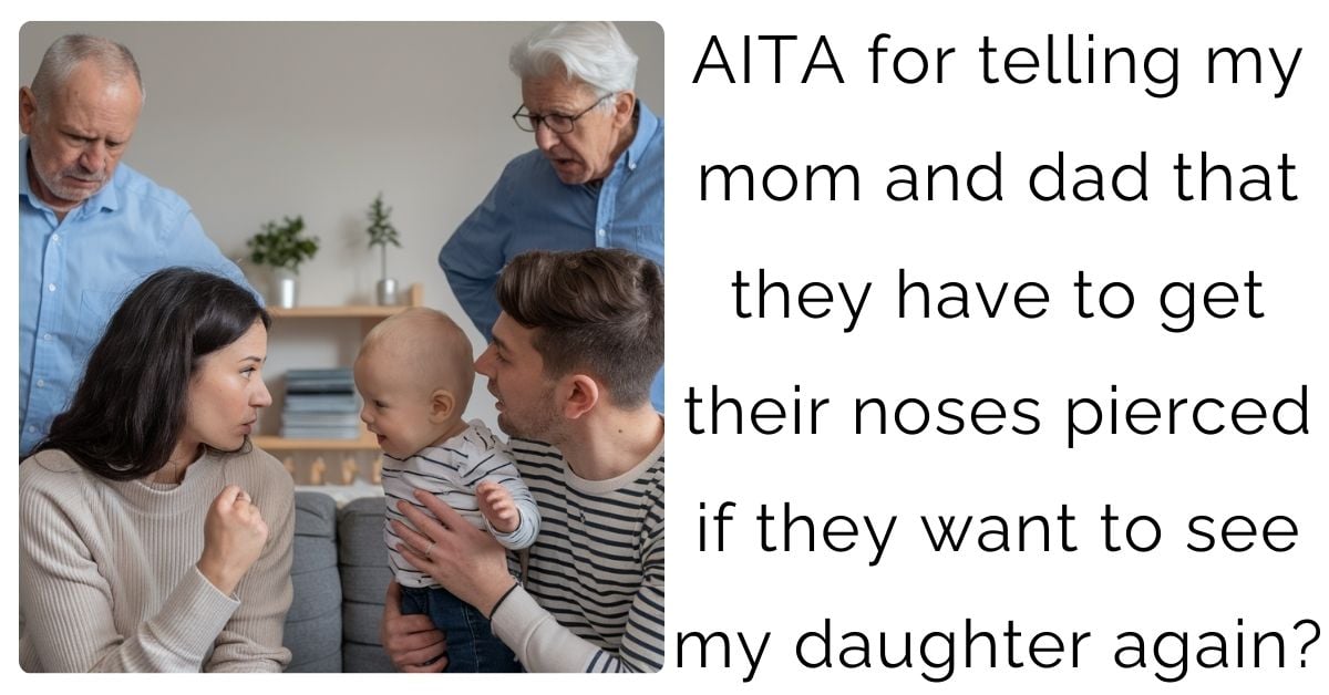 AITA for telling my mom and dad that they have to get their noses pierced if they want to see my daughter again?