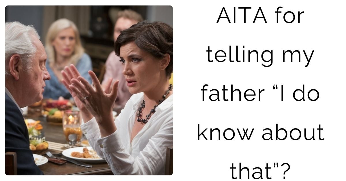 AITA for telling my father “I do know about that”?