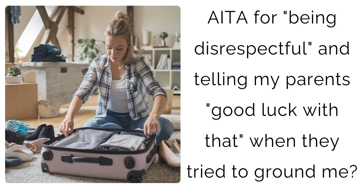 AITA for “being disrespectful” and telling my parents “good luck with that” when they tried to ground me?