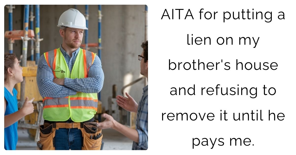 AITA for putting a lien on my brother’s house and refusing to remove it until he pays me ?