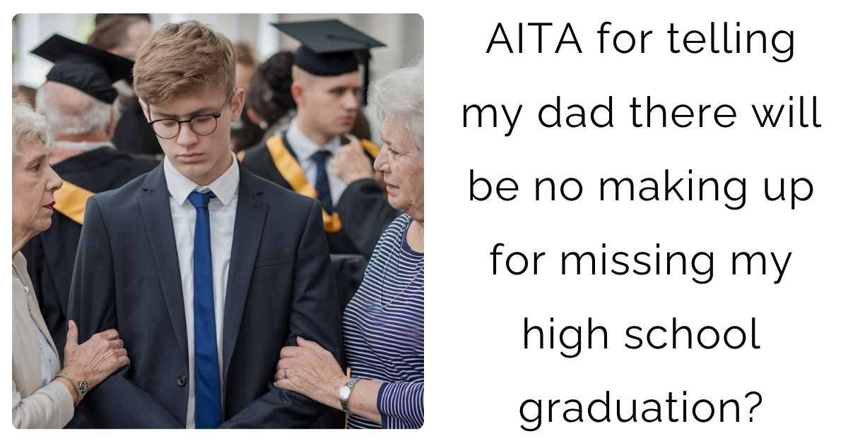 AITA for telling my dad there will be no making up for missing my high school graduation?